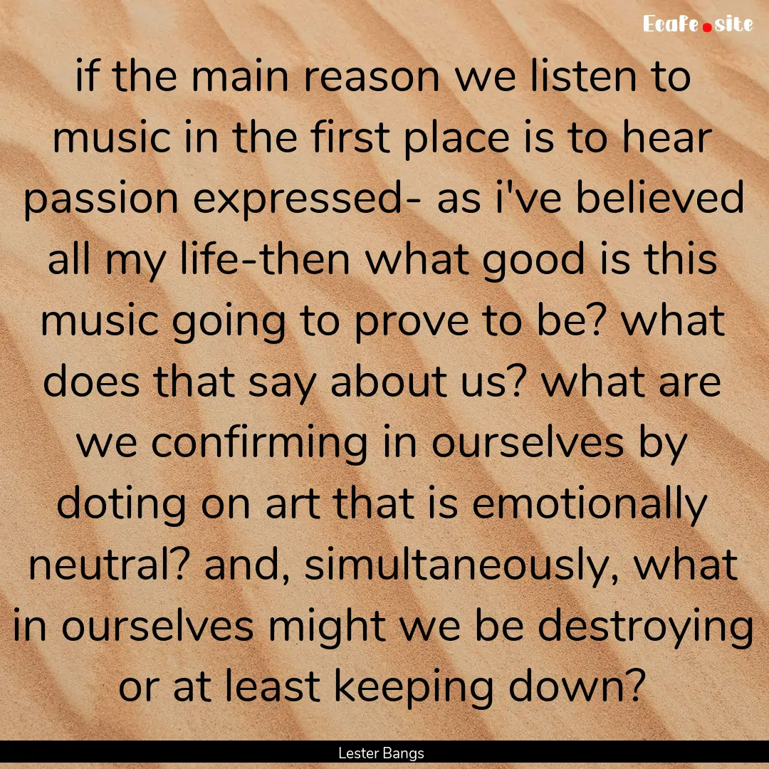 if the main reason we listen to music in.... : Quote by Lester Bangs