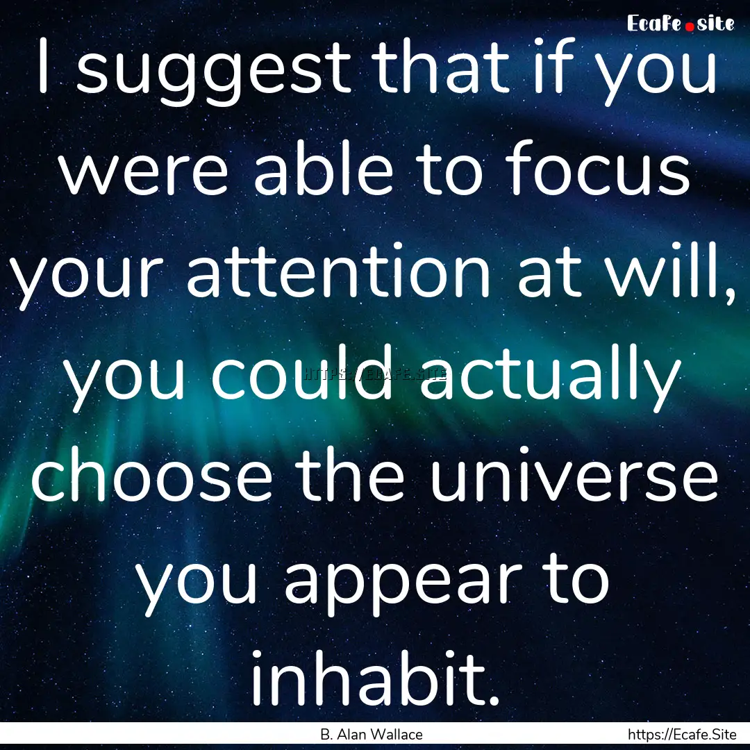 I suggest that if you were able to focus.... : Quote by B. Alan Wallace