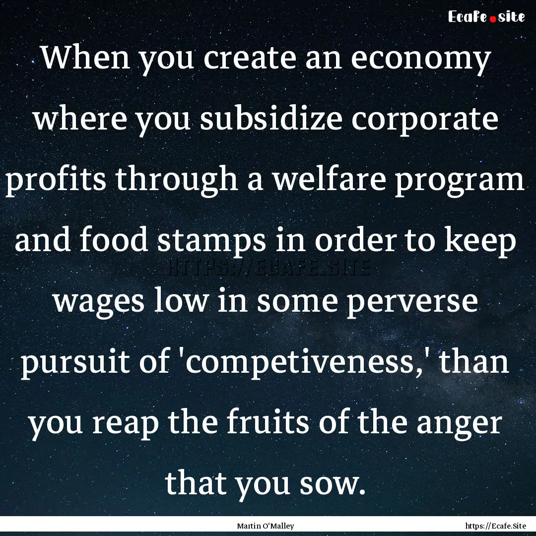 When you create an economy where you subsidize.... : Quote by Martin O'Malley