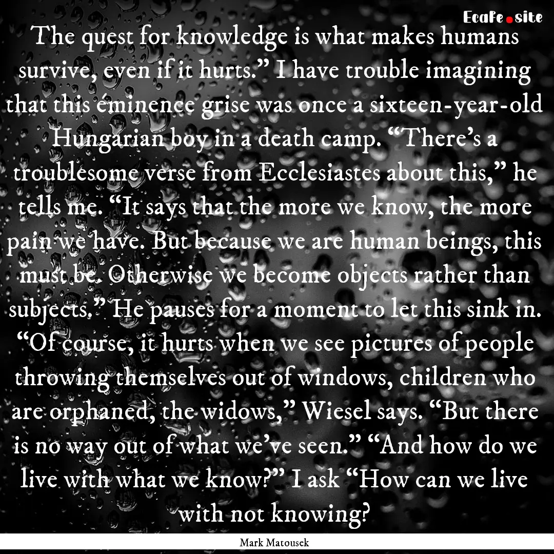 The quest for knowledge is what makes humans.... : Quote by Mark Matousek