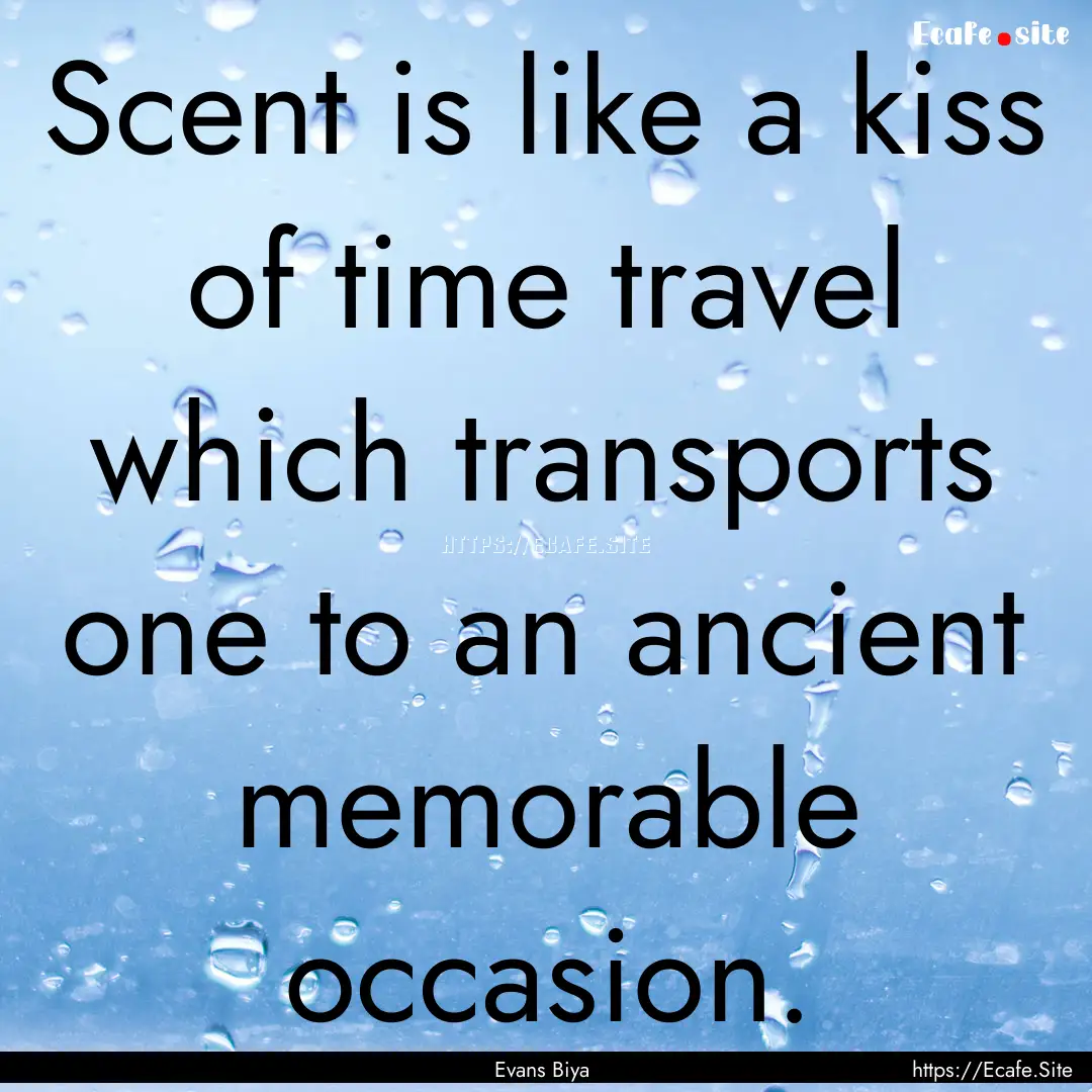 Scent is like a kiss of time travel which.... : Quote by Evans Biya