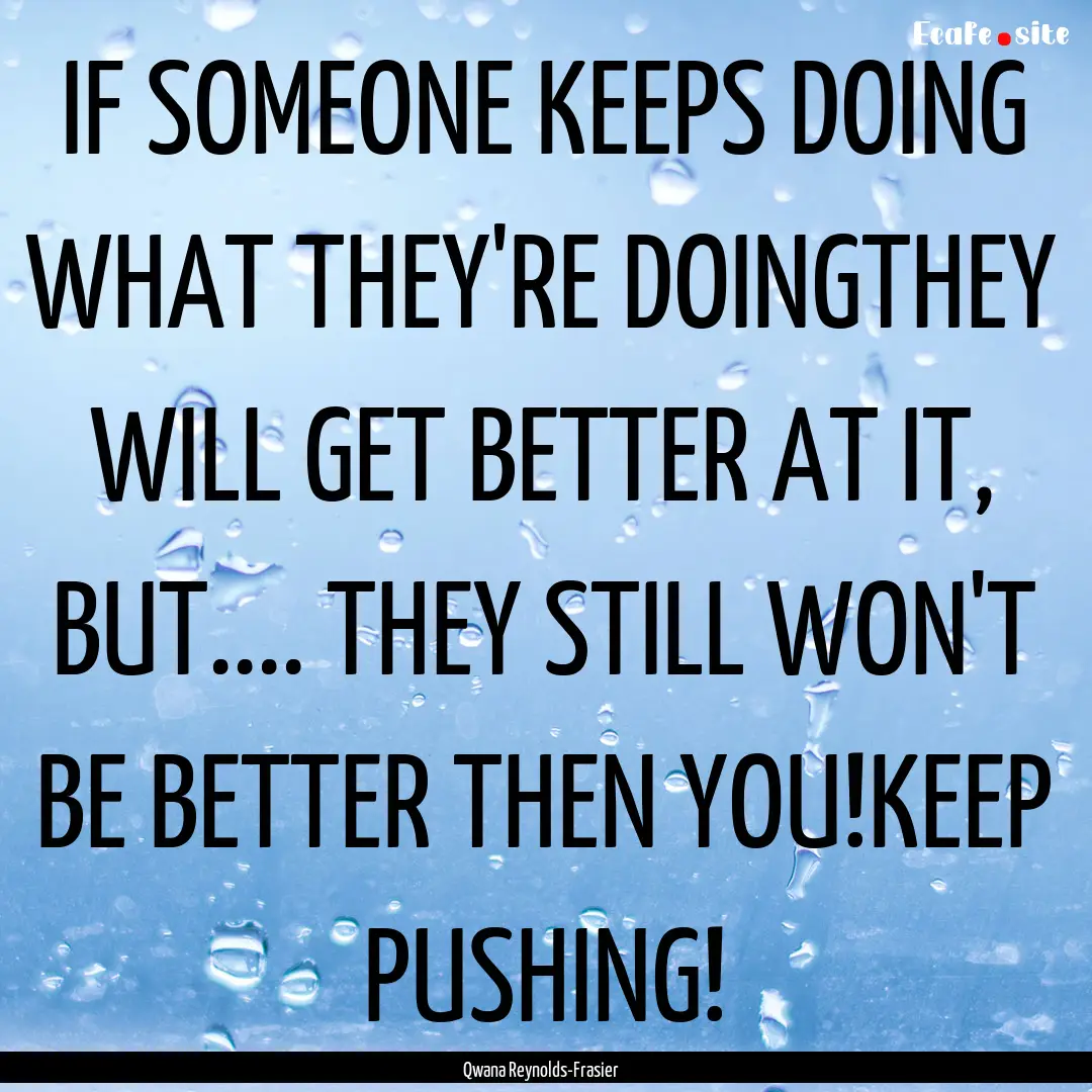 IF SOMEONE KEEPS DOING WHAT THEY'RE DOINGTHEY.... : Quote by Qwana Reynolds-Frasier