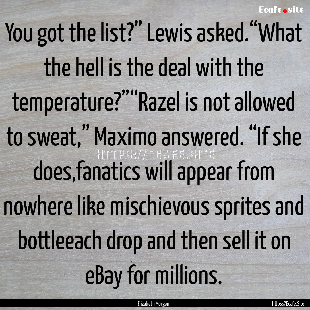 You got the list?” Lewis asked.“What.... : Quote by Elizabeth Morgan