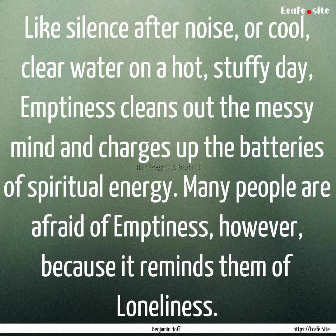 Like silence after noise, or cool, clear.... : Quote by Benjamin Hoff