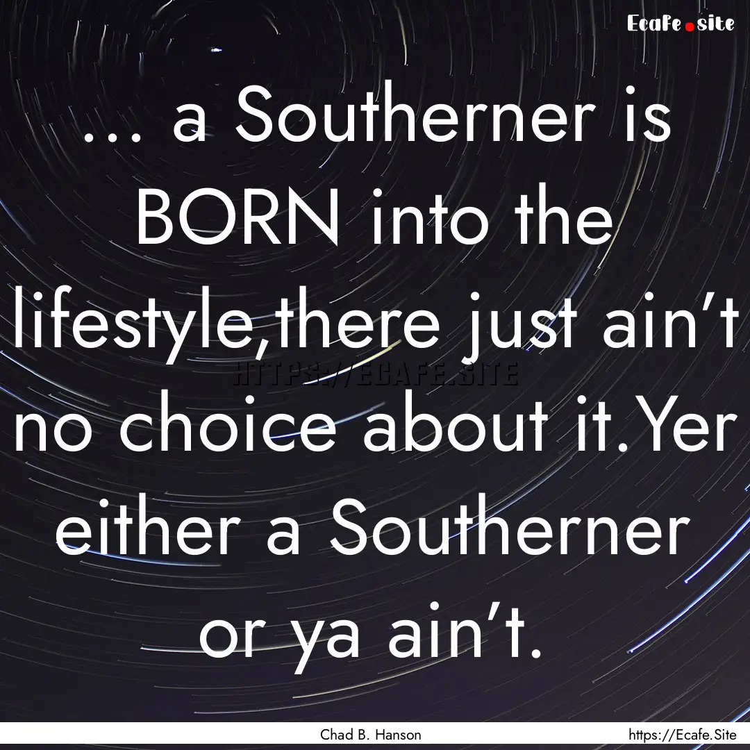 … a Southerner is BORN into the lifestyle,there.... : Quote by Chad B. Hanson