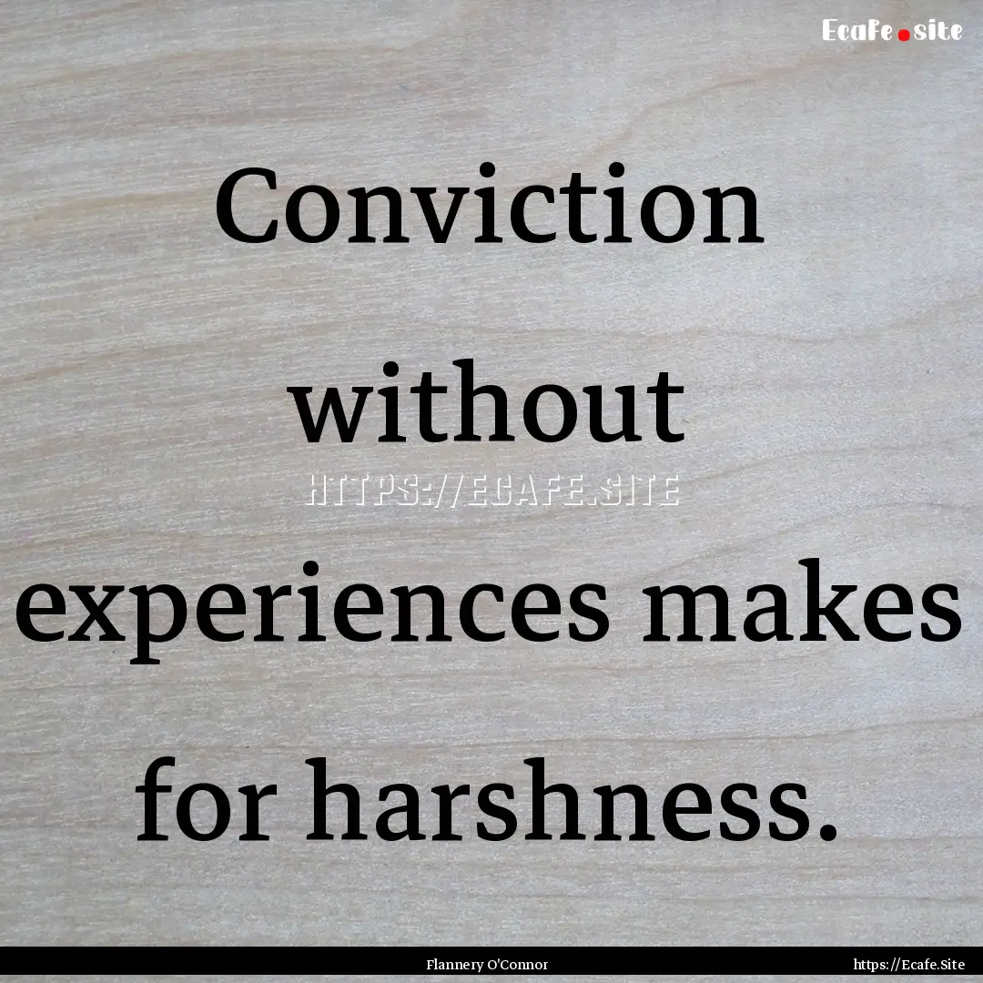 Conviction without experiences makes for.... : Quote by Flannery O'Connor