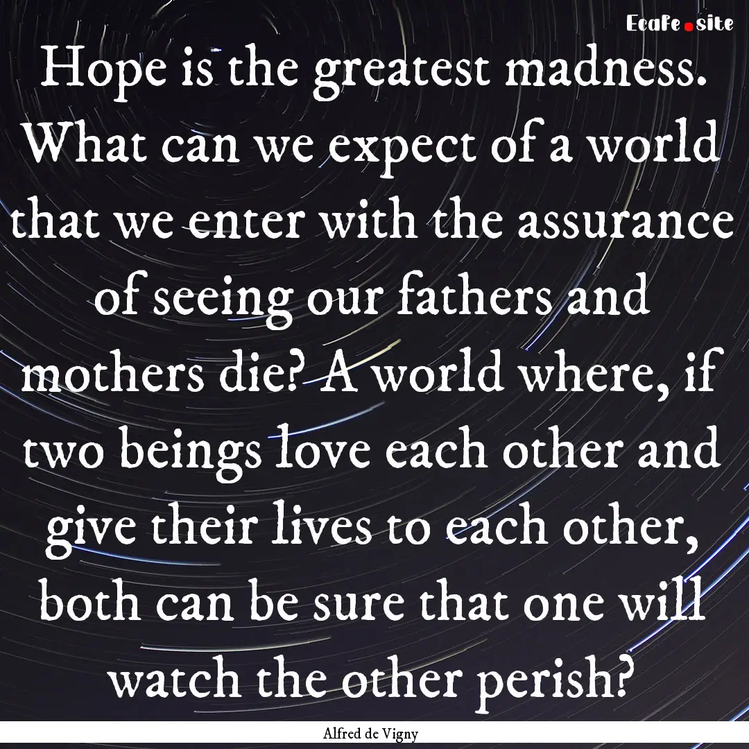 Hope is the greatest madness. What can we.... : Quote by Alfred de Vigny