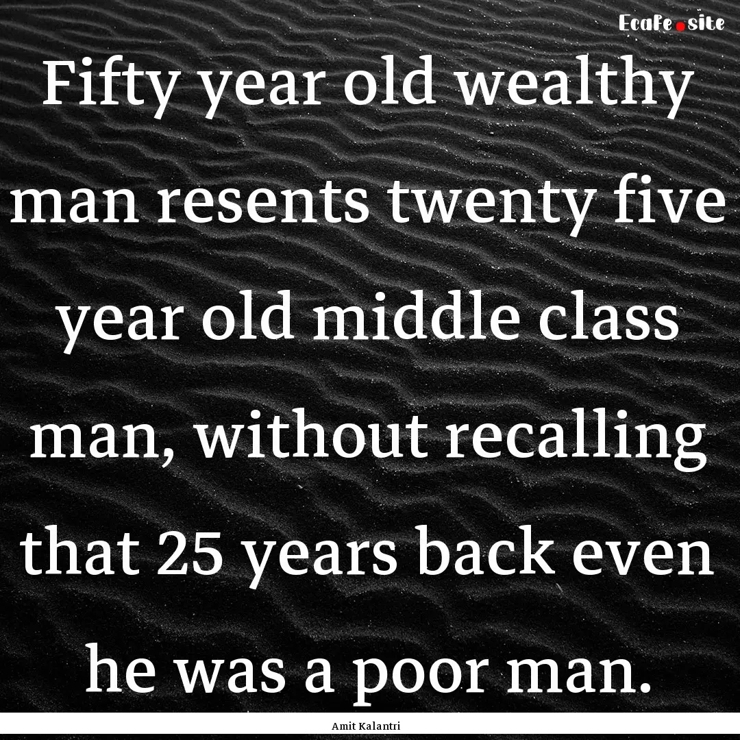 Fifty year old wealthy man resents twenty.... : Quote by Amit Kalantri