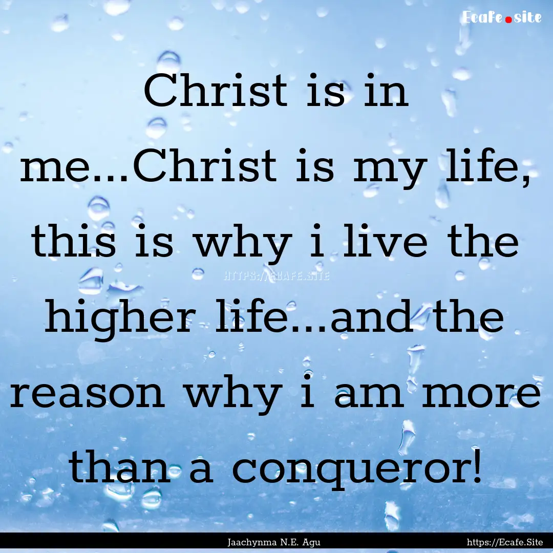 Christ is in me...Christ is my life, this.... : Quote by Jaachynma N.E. Agu