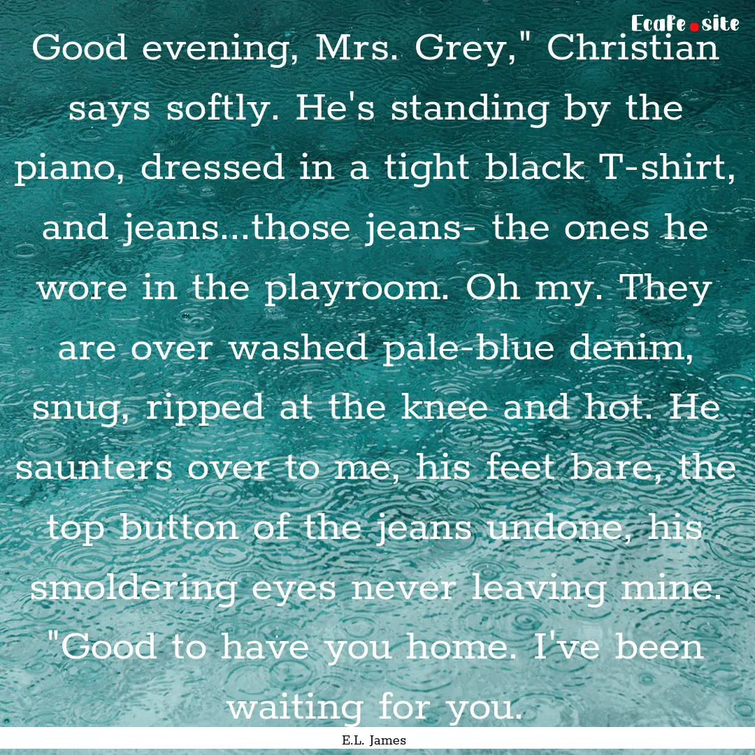 Good evening, Mrs. Grey,