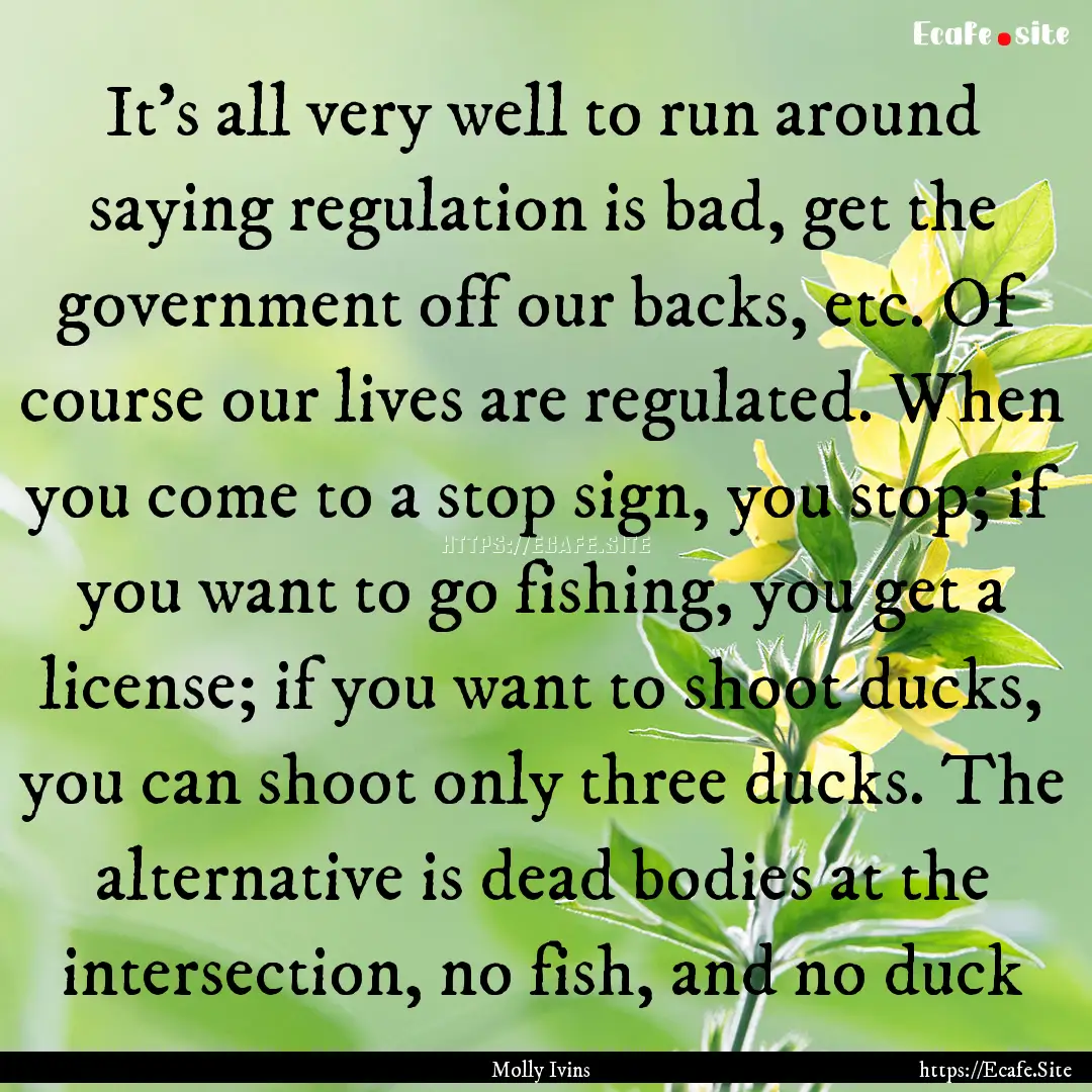 It's all very well to run around saying regulation.... : Quote by Molly Ivins