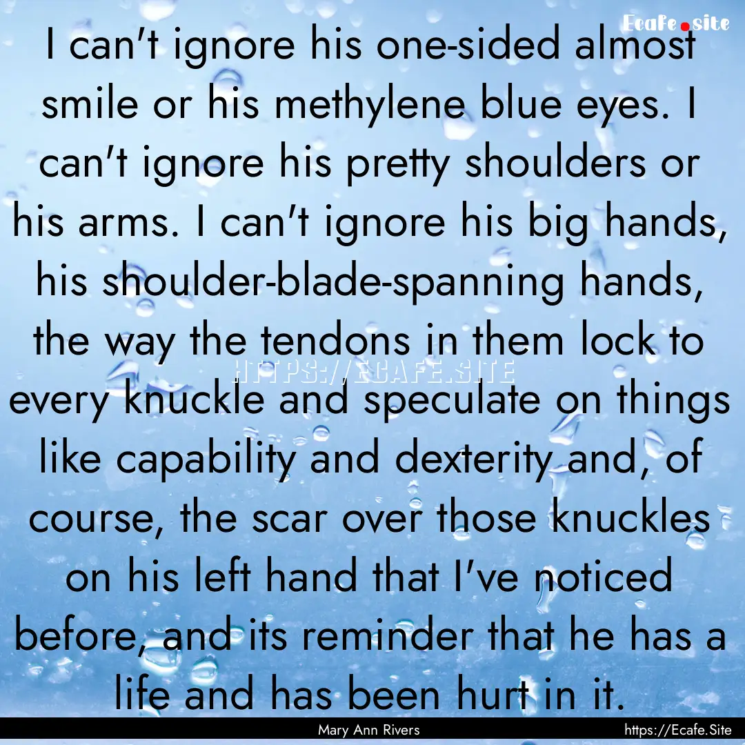 I can't ignore his one-sided almost smile.... : Quote by Mary Ann Rivers