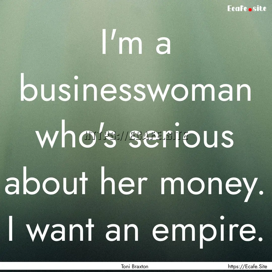 I'm a businesswoman who's serious about her.... : Quote by Toni Braxton