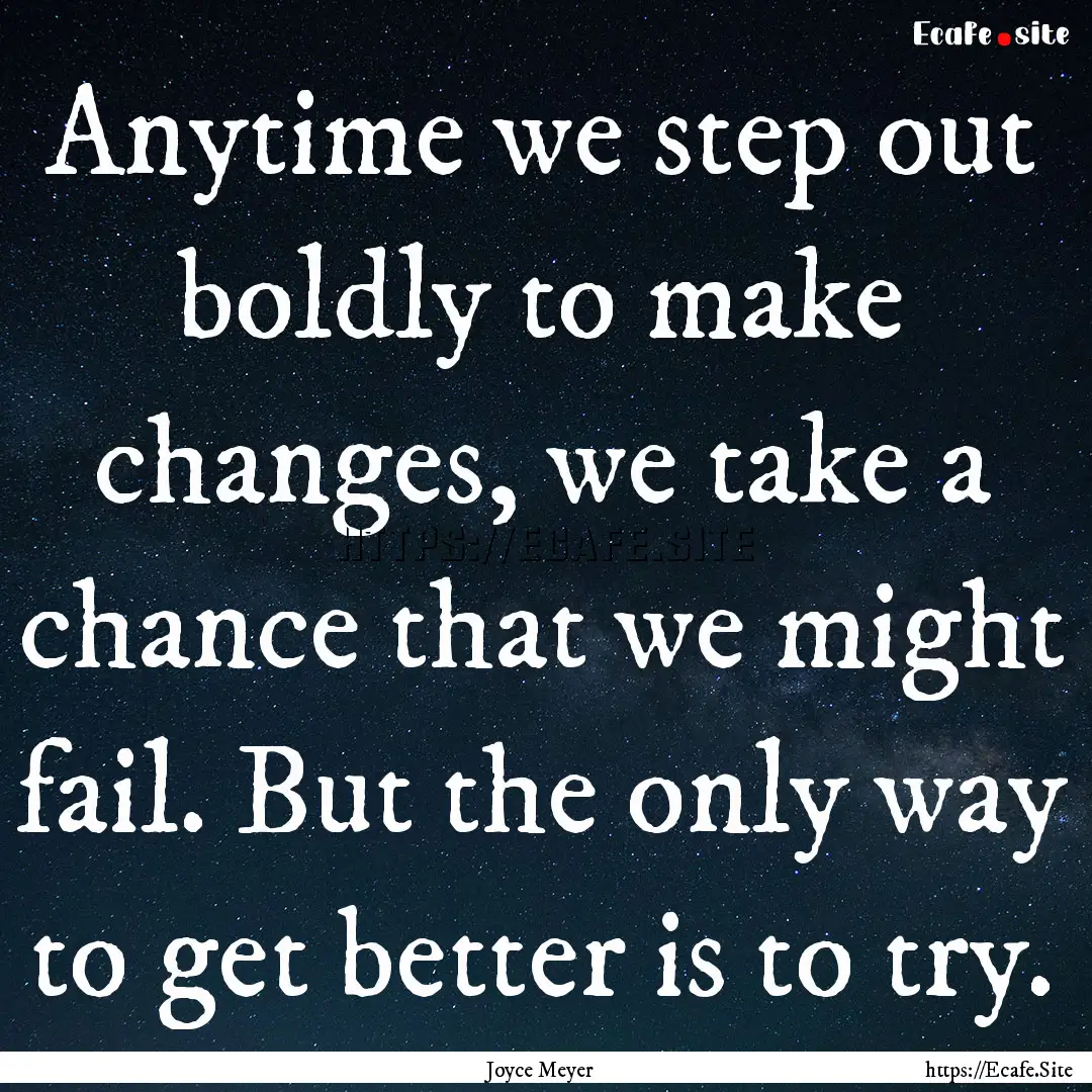 Anytime we step out boldly to make changes,.... : Quote by Joyce Meyer