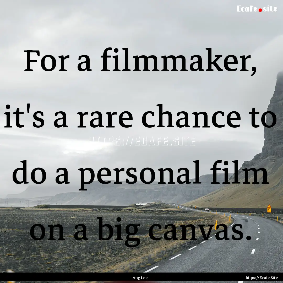 For a filmmaker, it's a rare chance to do.... : Quote by Ang Lee