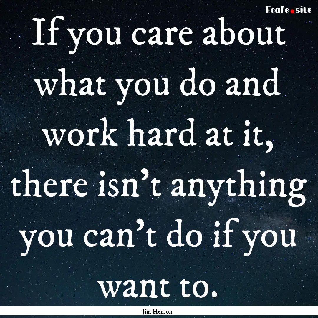 If you care about what you do and work hard.... : Quote by Jim Henson