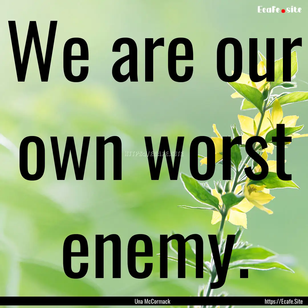 We are our own worst enemy. : Quote by Una McCormack