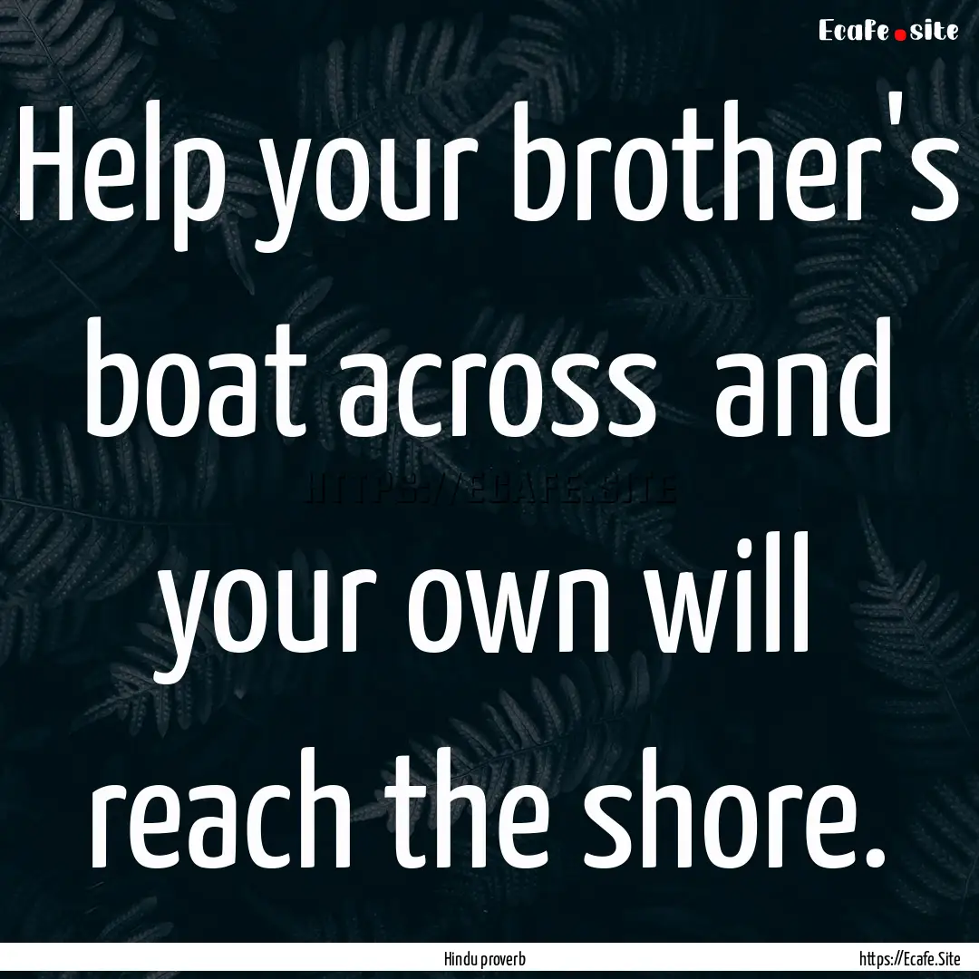 Help your brother's boat across and your.... : Quote by Hindu proverb