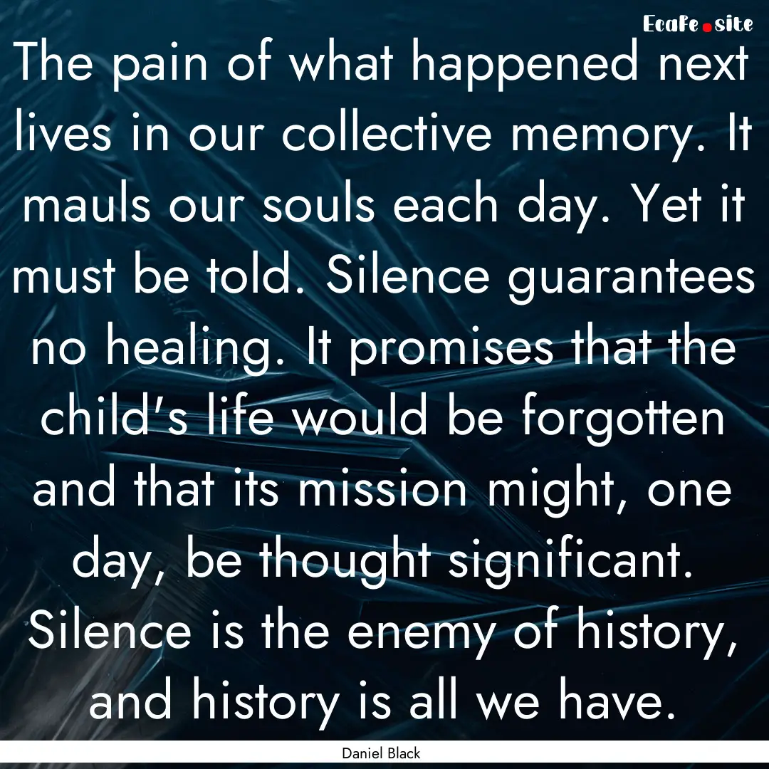 The pain of what happened next lives in our.... : Quote by Daniel Black