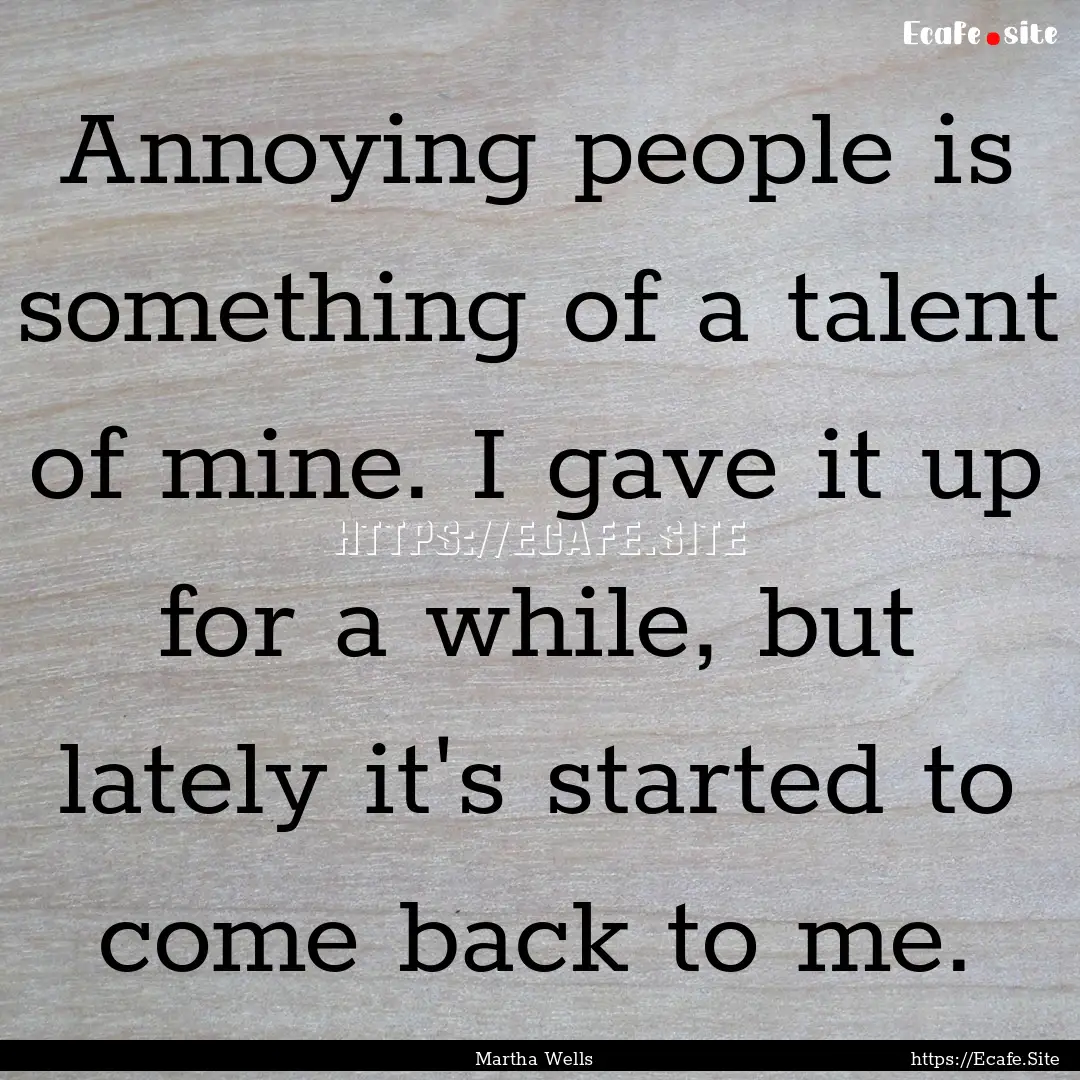 Annoying people is something of a talent.... : Quote by Martha Wells