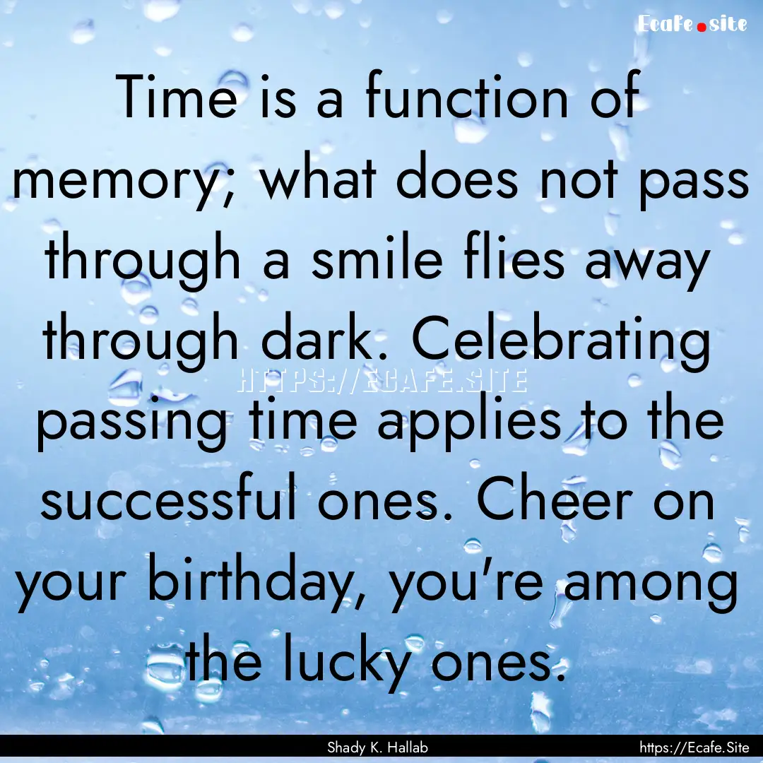 Time is a function of memory; what does not.... : Quote by Shady K. Hallab