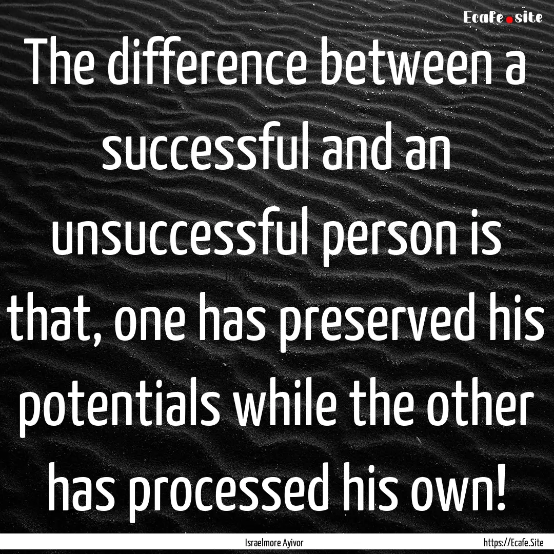 The difference between a successful and an.... : Quote by Israelmore Ayivor