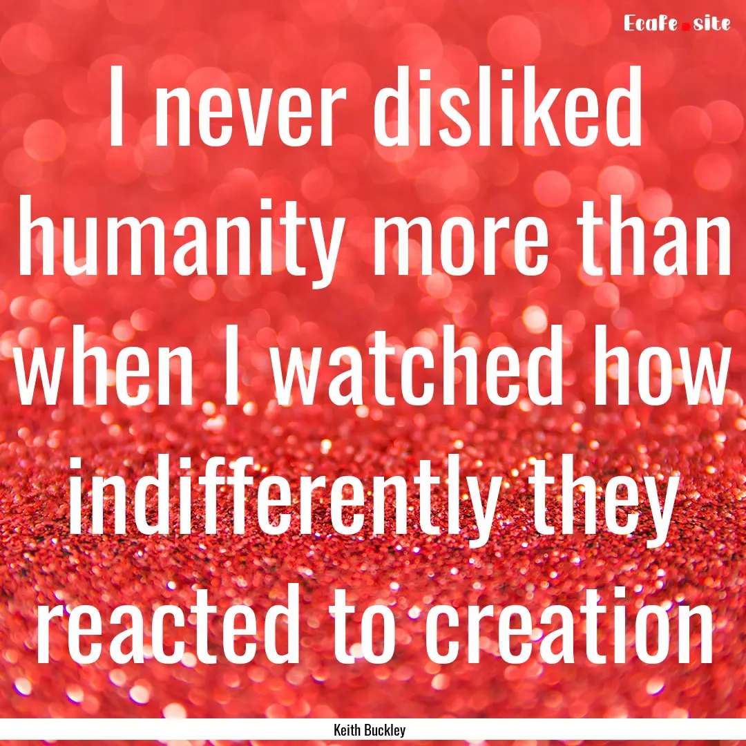 I never disliked humanity more than when.... : Quote by Keith Buckley