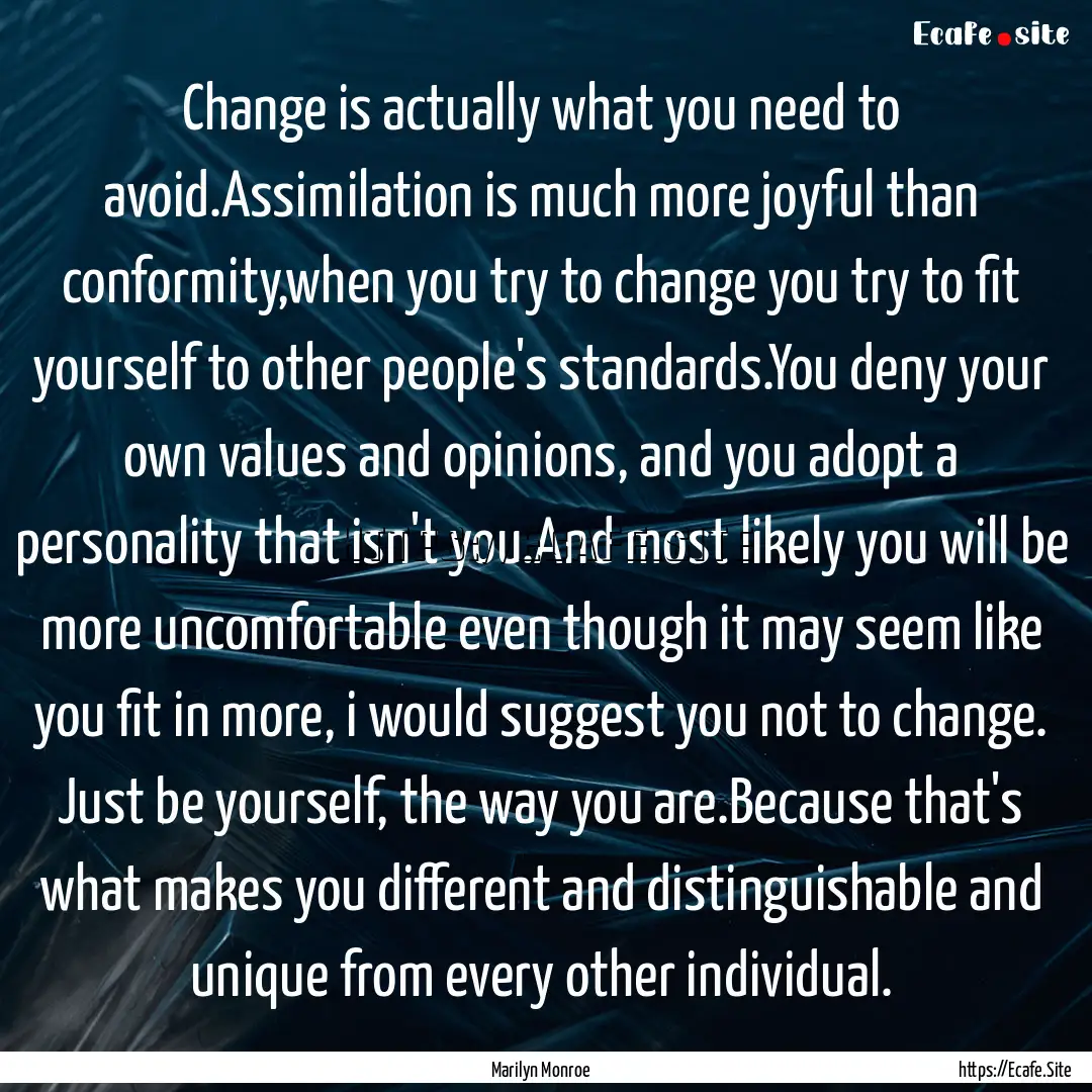 Change is actually what you need to avoid.Assimilation.... : Quote by Marilyn Monroe