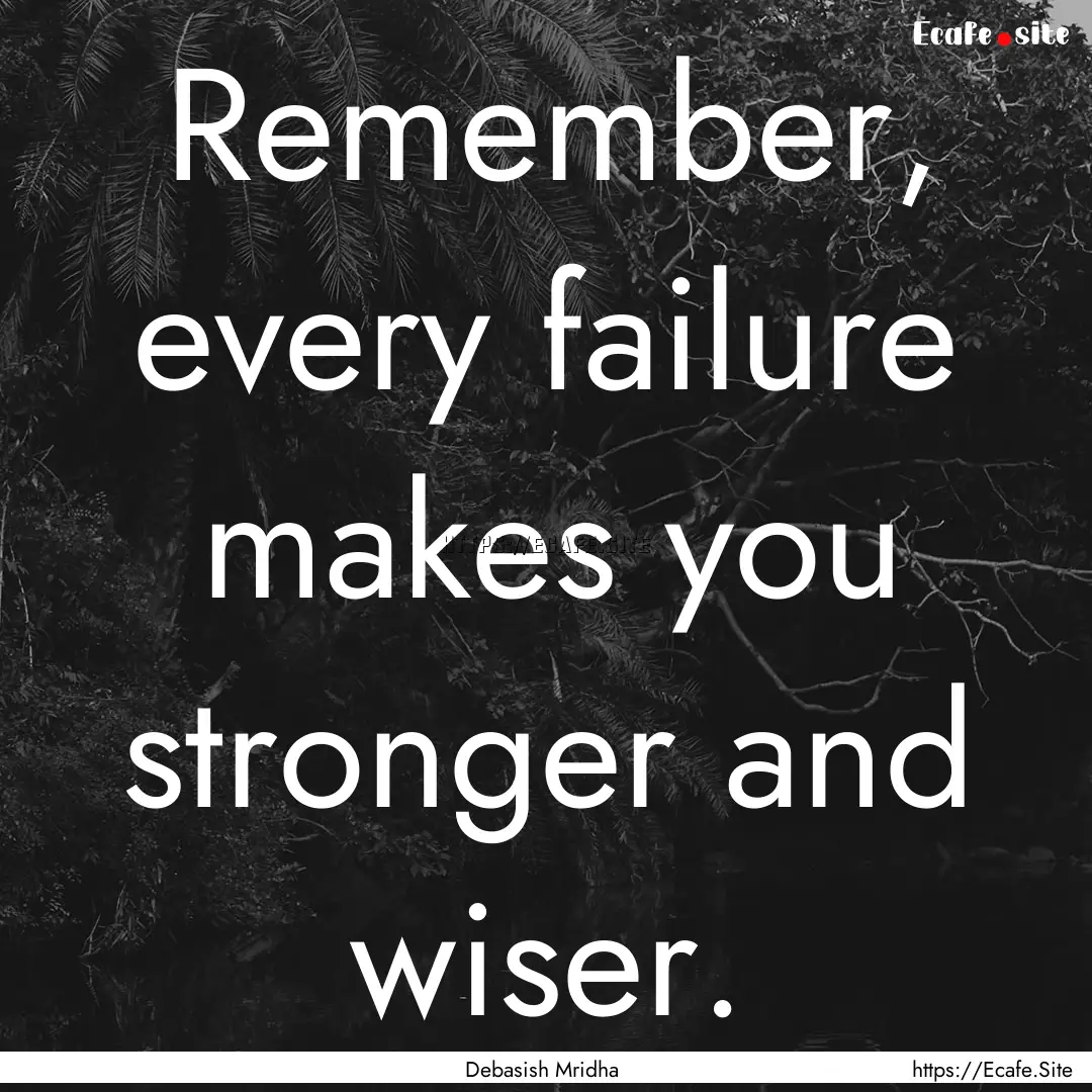 Remember, every failure makes you stronger.... : Quote by Debasish Mridha