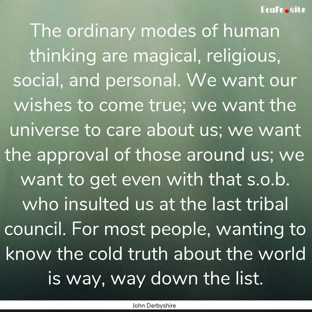 The ordinary modes of human thinking are.... : Quote by John Derbyshire