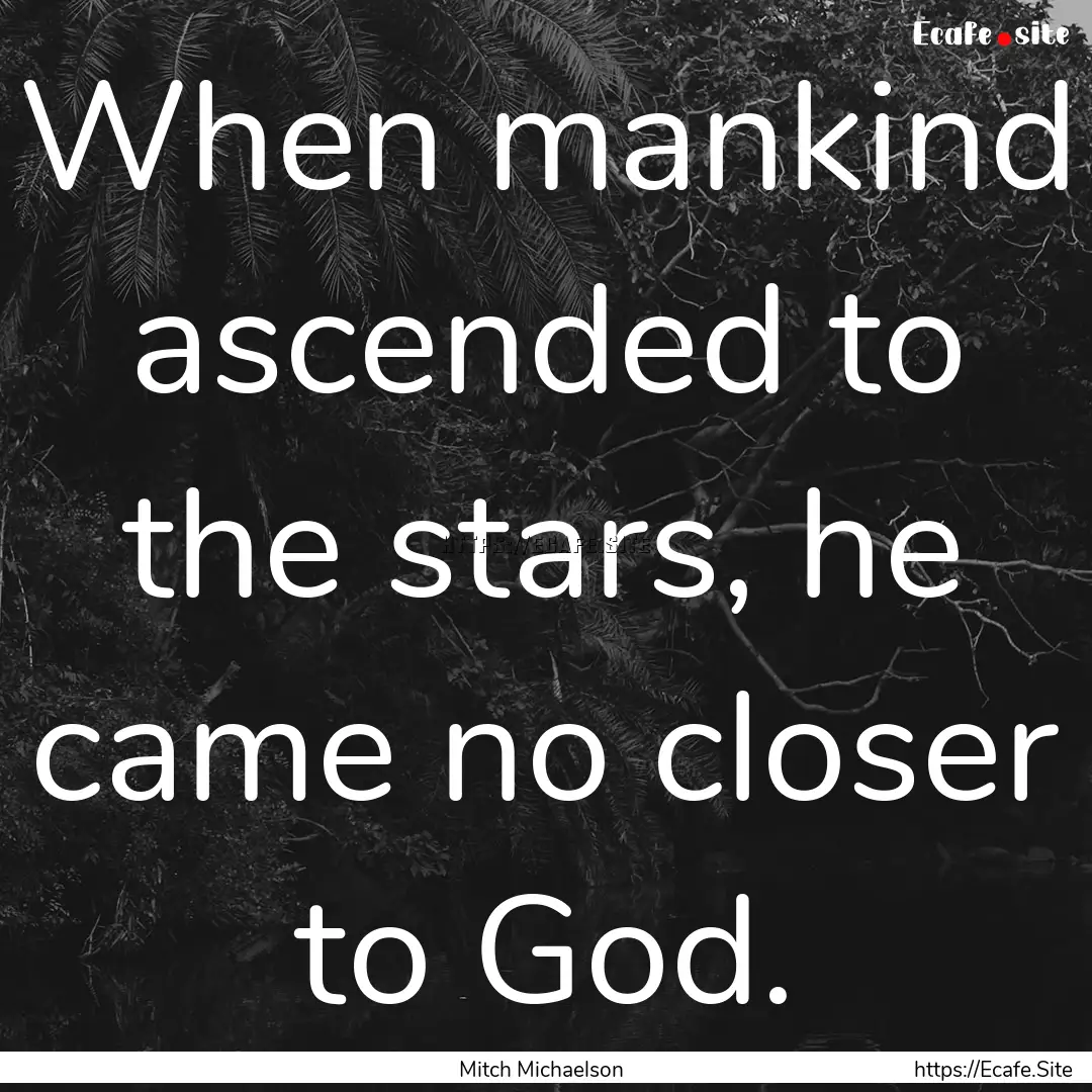 When mankind ascended to the stars, he came.... : Quote by Mitch Michaelson