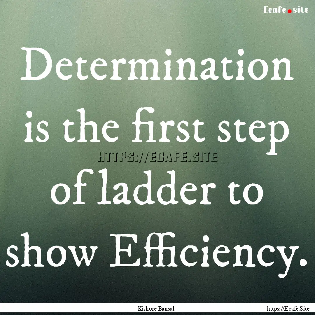 Determination is the first step of ladder.... : Quote by Kishore Bansal