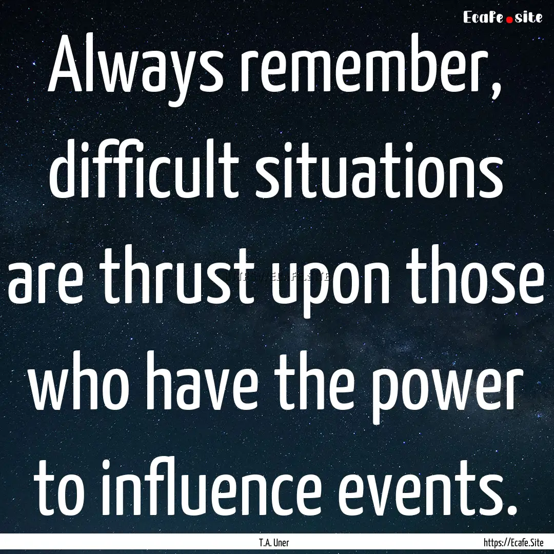 Always remember, difficult situations are.... : Quote by T.A. Uner