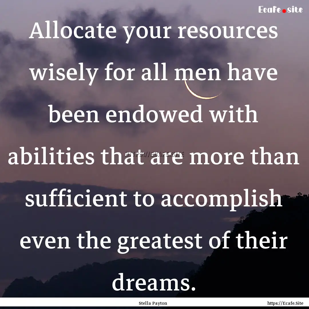 Allocate your resources wisely for all men.... : Quote by Stella Payton