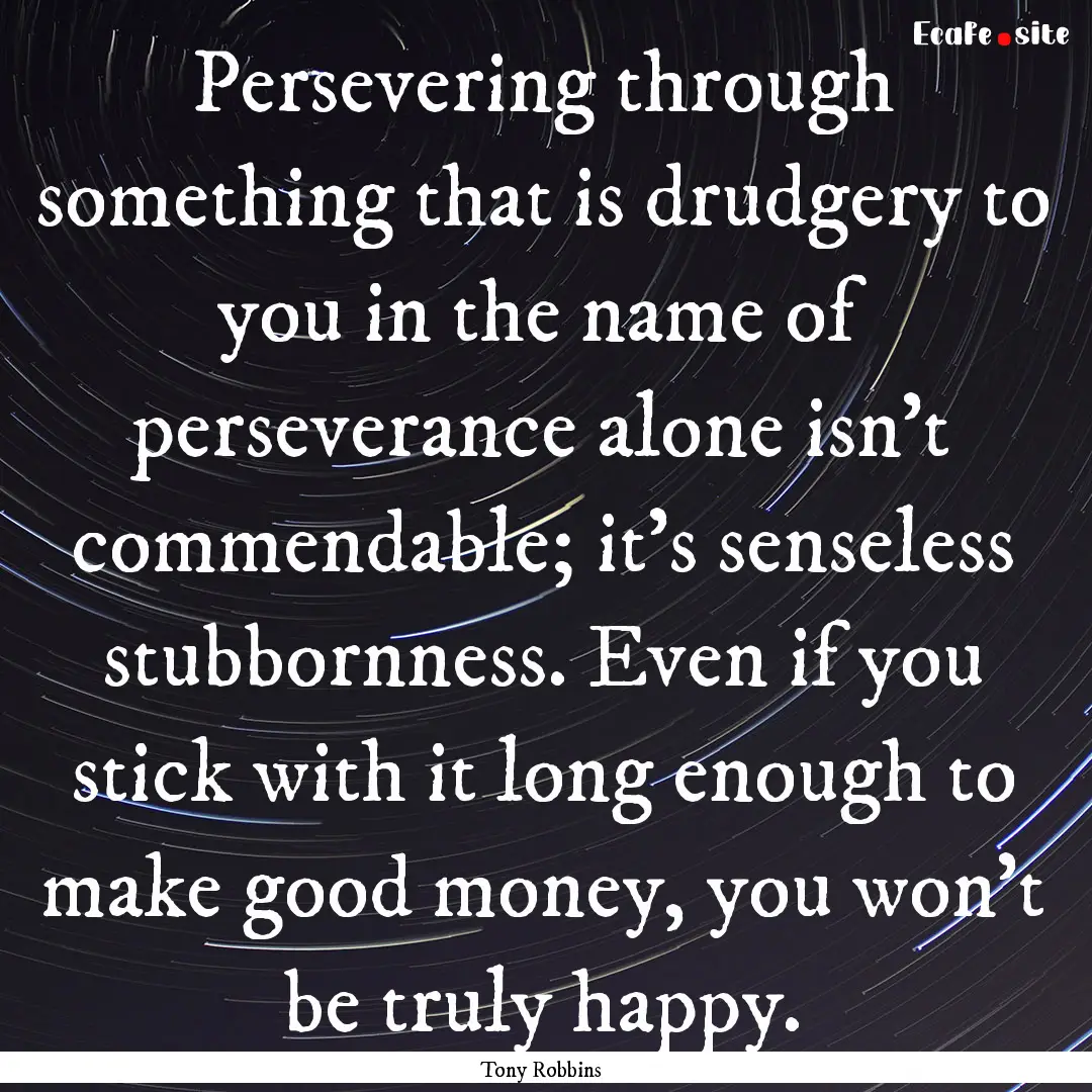 Persevering through something that is drudgery.... : Quote by Tony Robbins