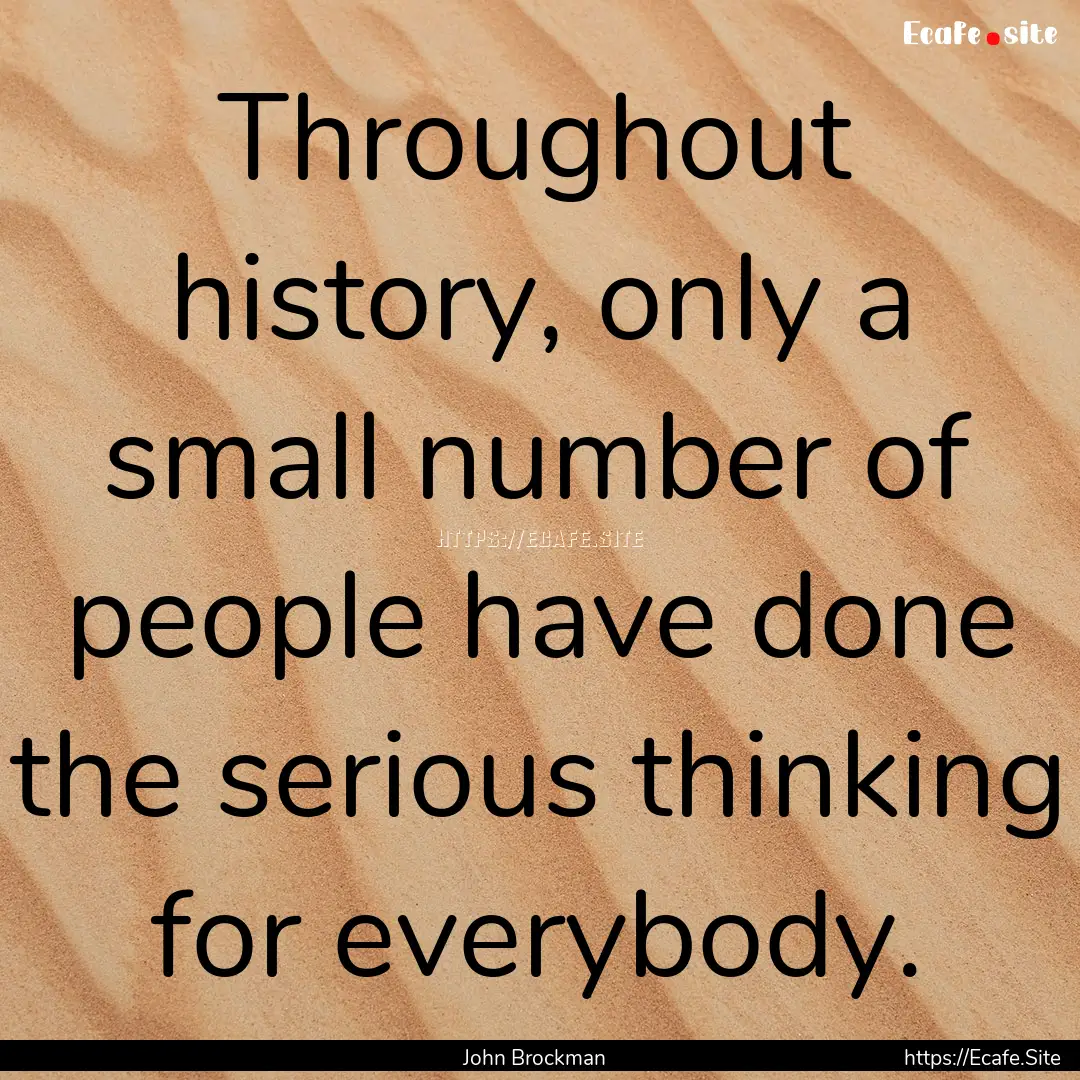 Throughout history, only a small number of.... : Quote by John Brockman