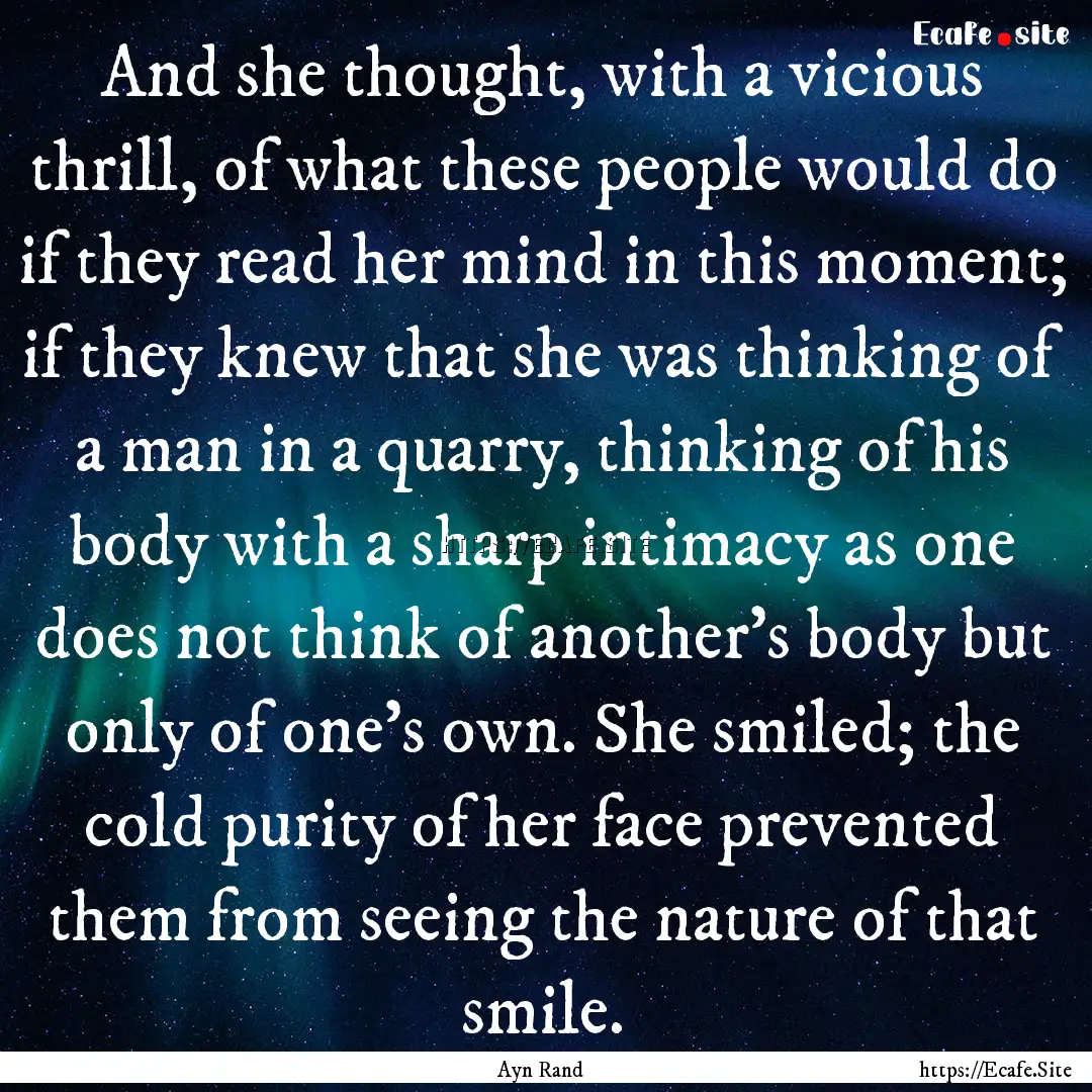 And she thought, with a vicious thrill, of.... : Quote by Ayn Rand