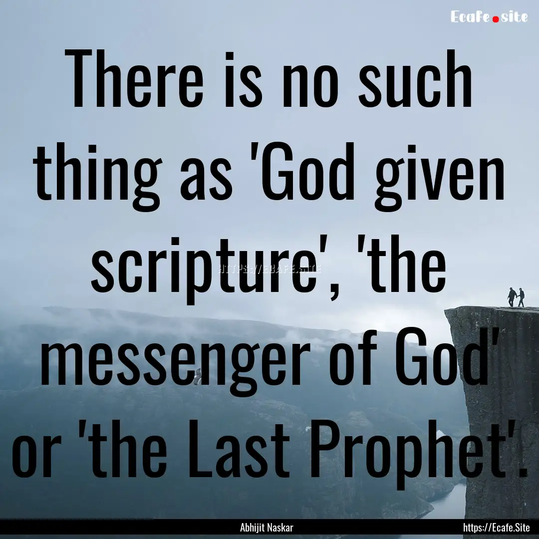 There is no such thing as 'God given scripture',.... : Quote by Abhijit Naskar