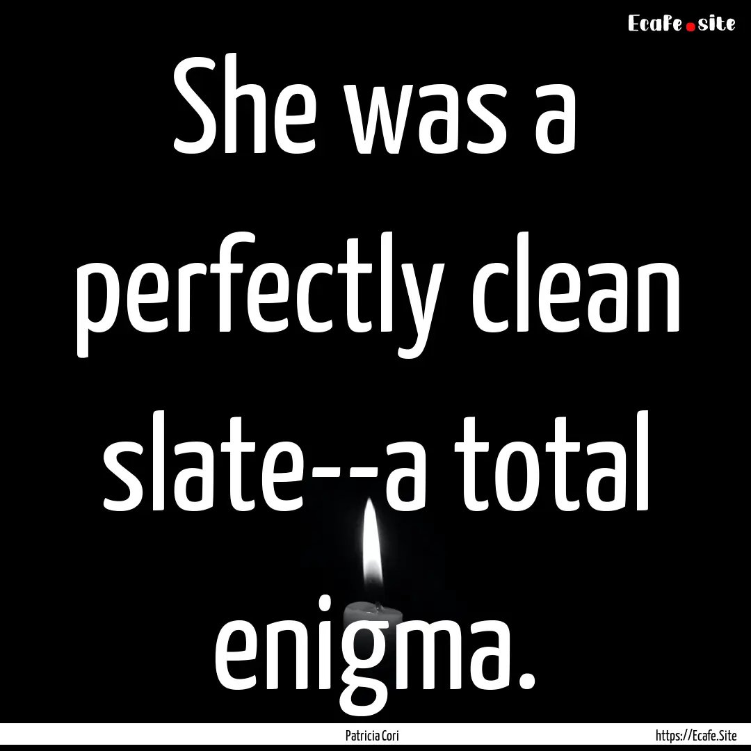 She was a perfectly clean slate--a total.... : Quote by Patricia Cori