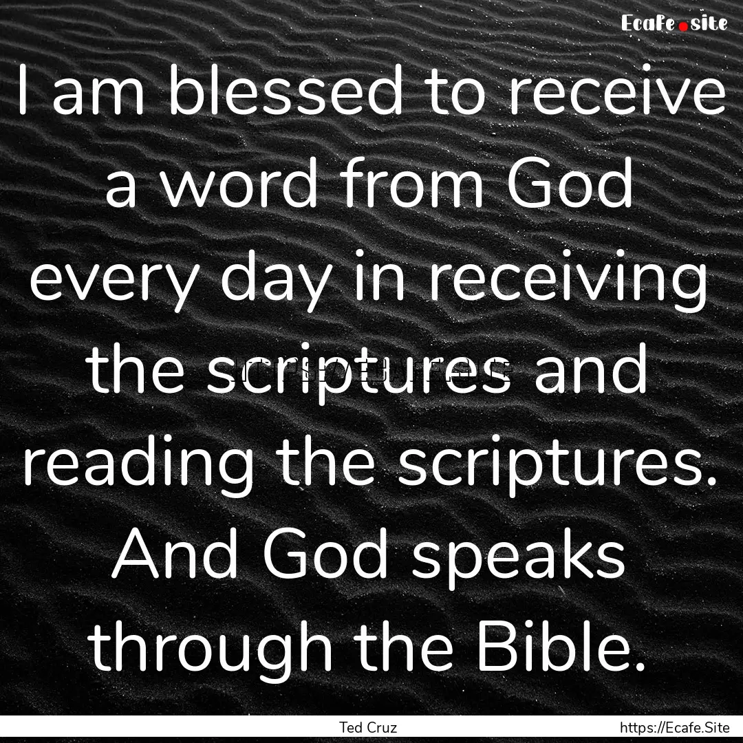 I am blessed to receive a word from God every.... : Quote by Ted Cruz