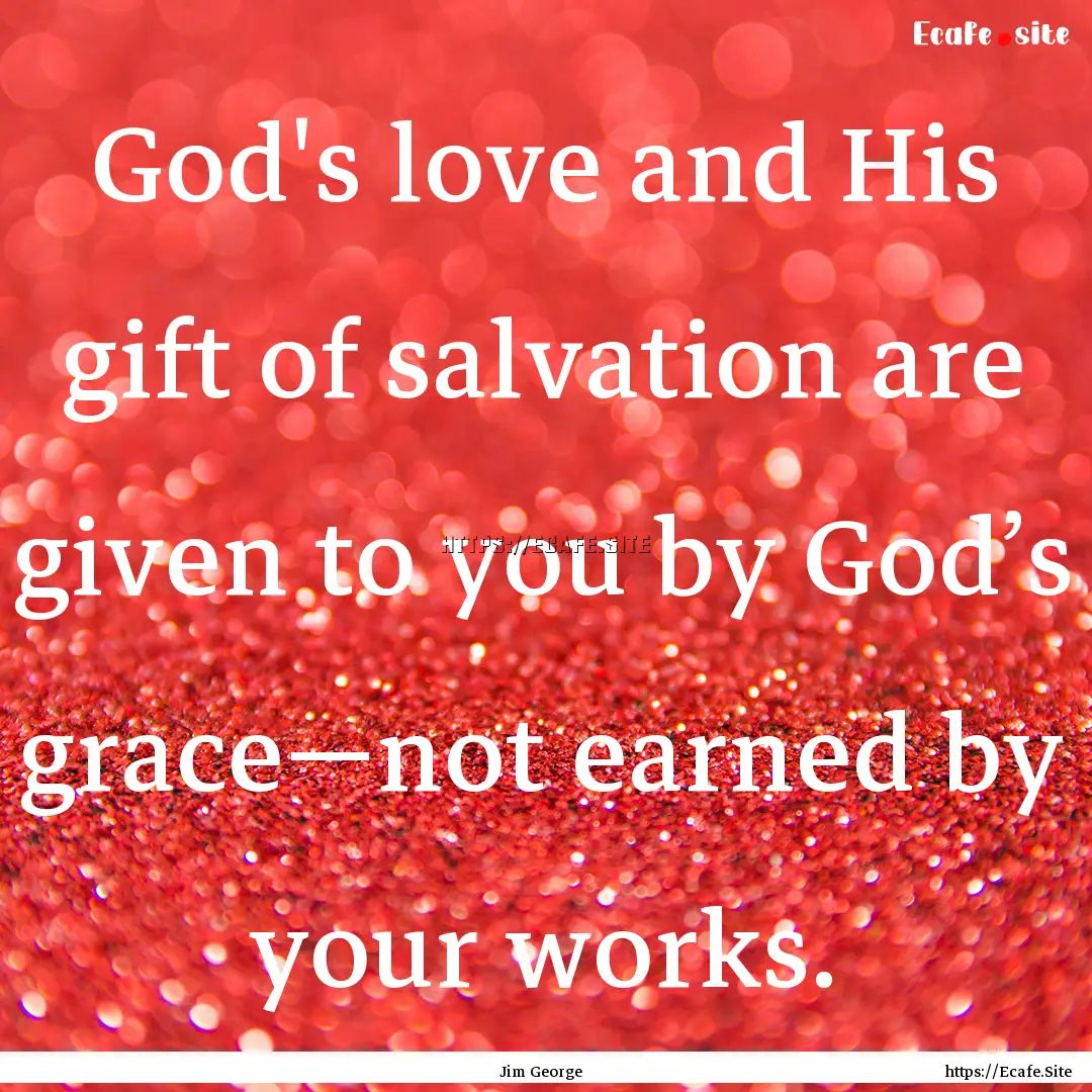 God's love and His gift of salvation are.... : Quote by Jim George