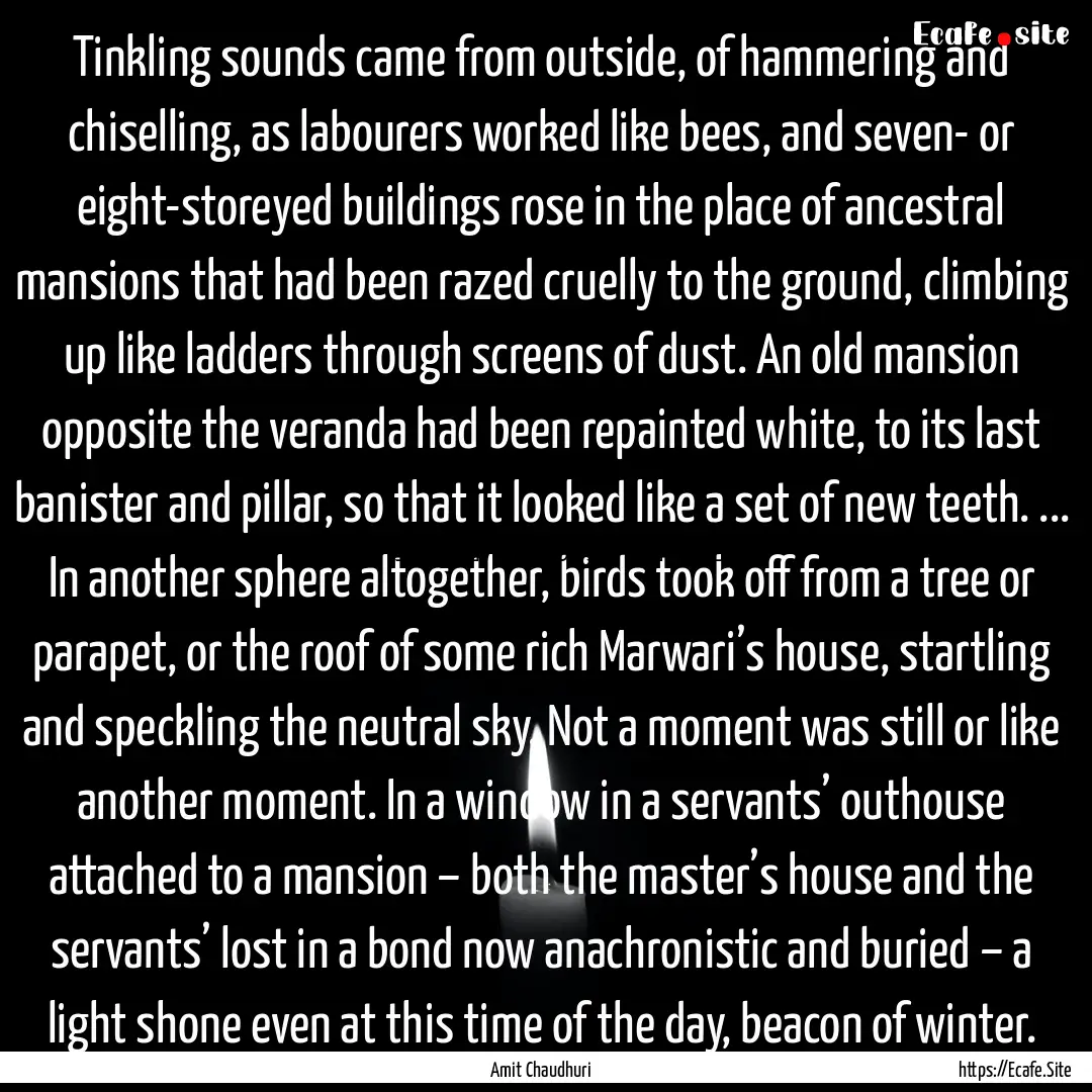 Tinkling sounds came from outside, of hammering.... : Quote by Amit Chaudhuri