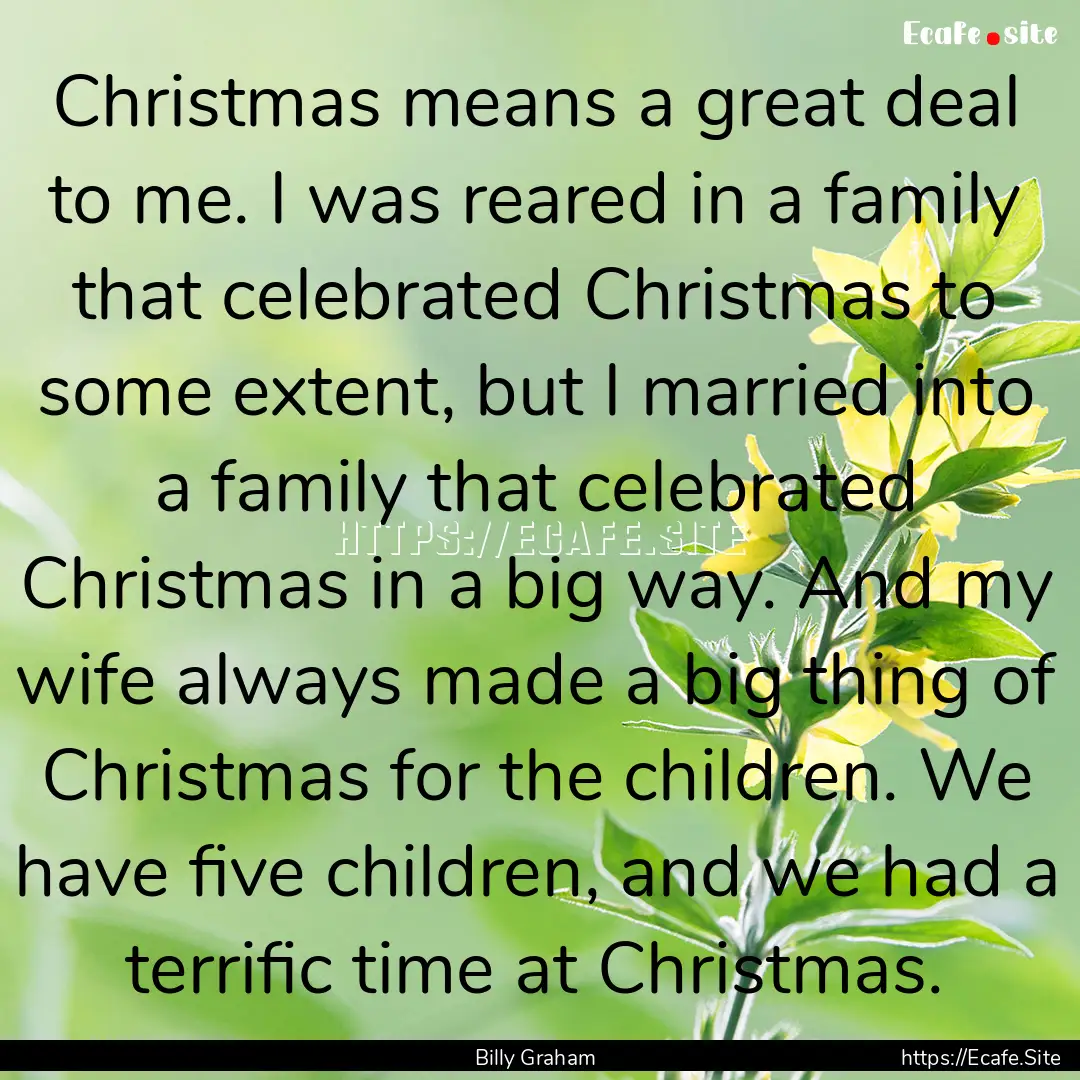 Christmas means a great deal to me. I was.... : Quote by Billy Graham