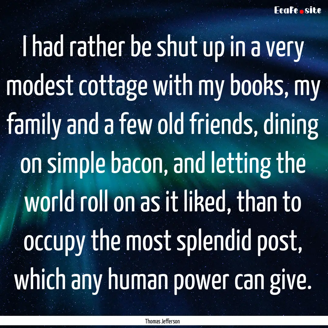 I had rather be shut up in a very modest.... : Quote by Thomas Jefferson