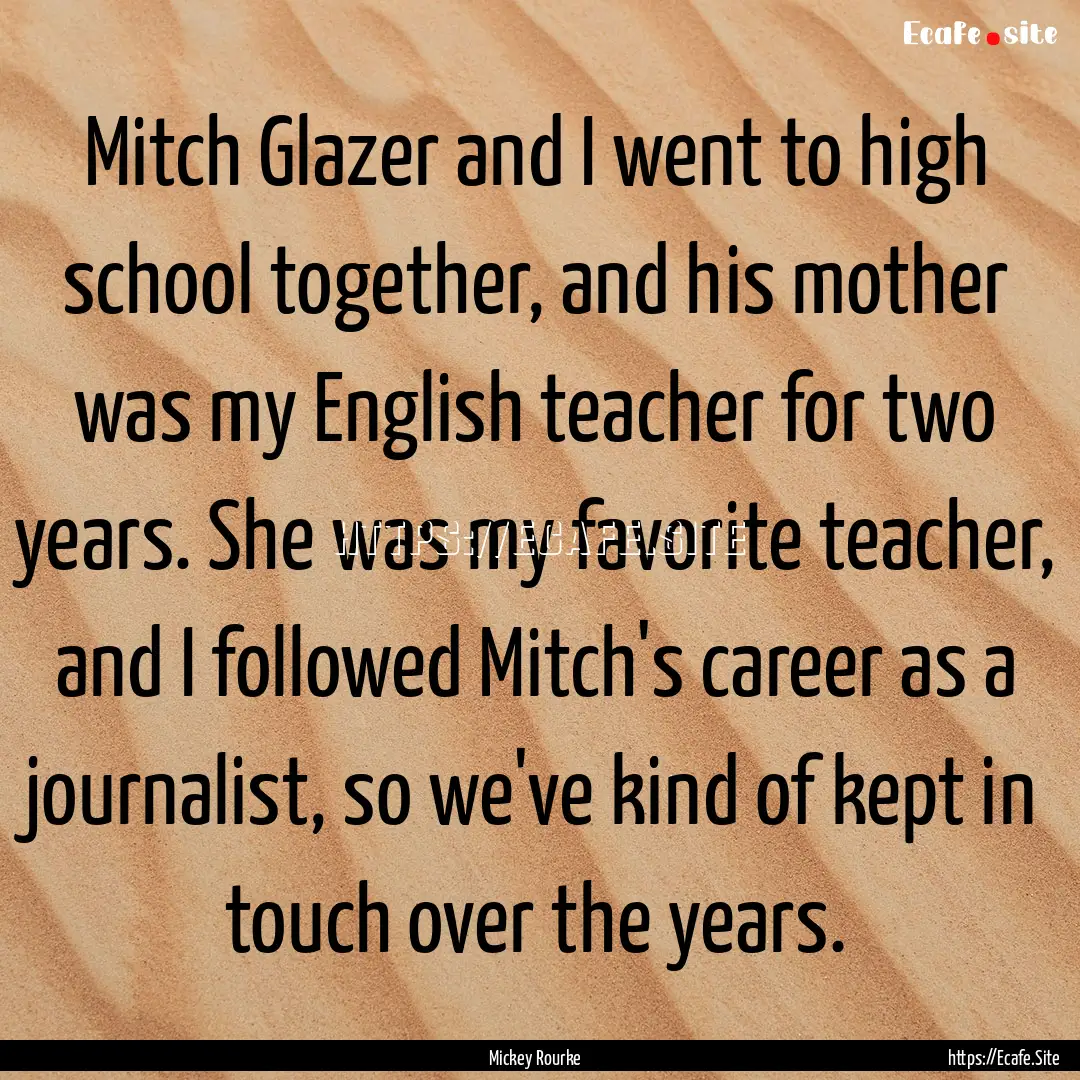 Mitch Glazer and I went to high school together,.... : Quote by Mickey Rourke