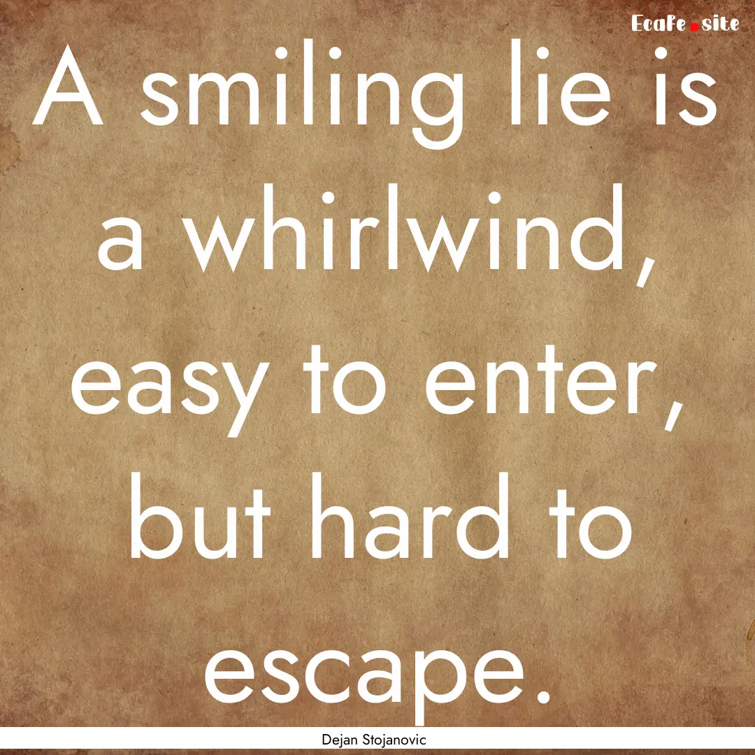 A smiling lie is a whirlwind, easy to enter,.... : Quote by Dejan Stojanovic