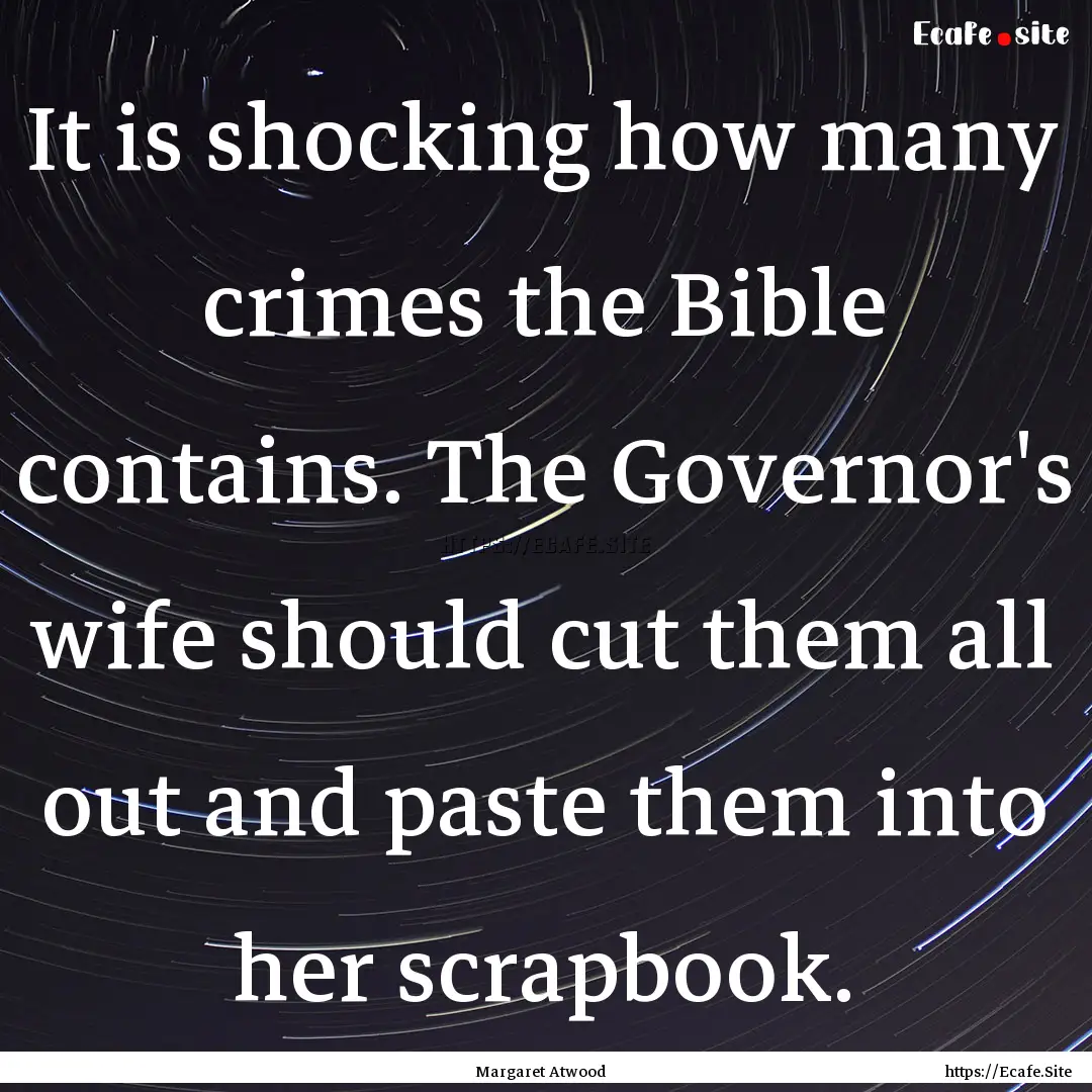 It is shocking how many crimes the Bible.... : Quote by Margaret Atwood