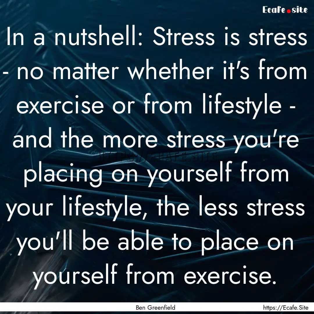 In a nutshell: Stress is stress - no matter.... : Quote by Ben Greenfield