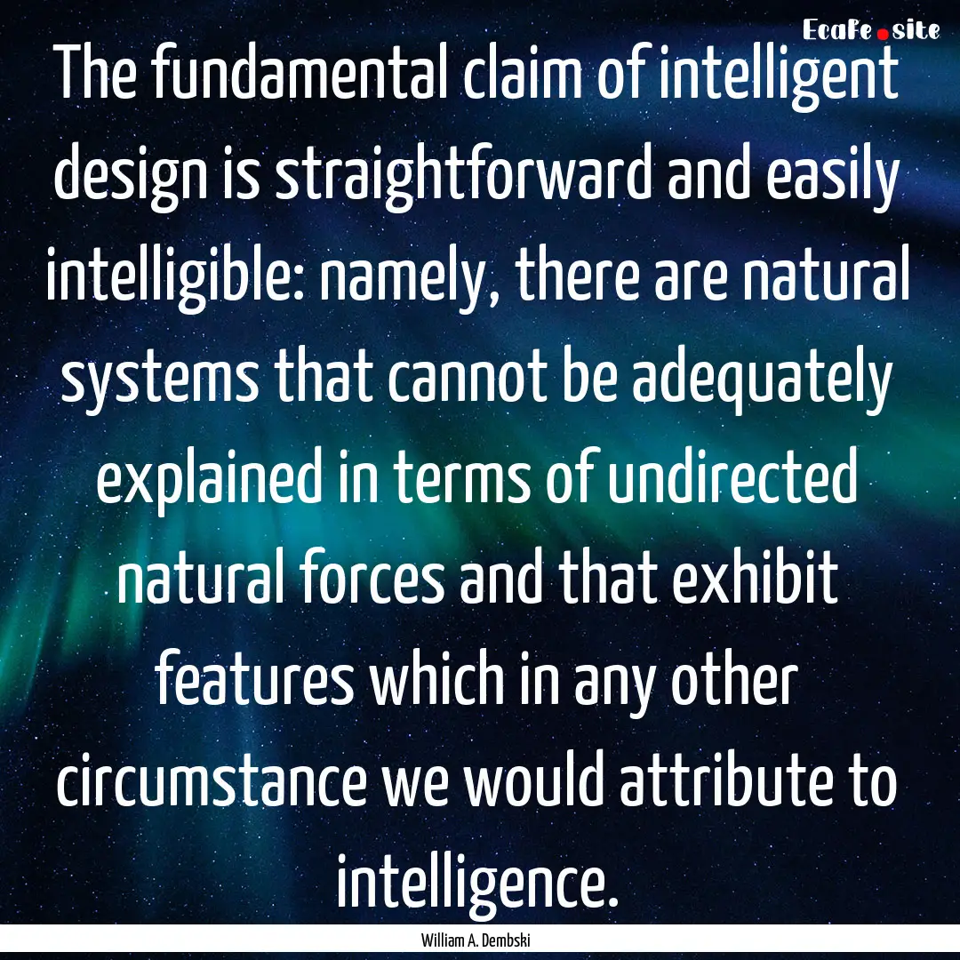 The fundamental claim of intelligent design.... : Quote by William A. Dembski