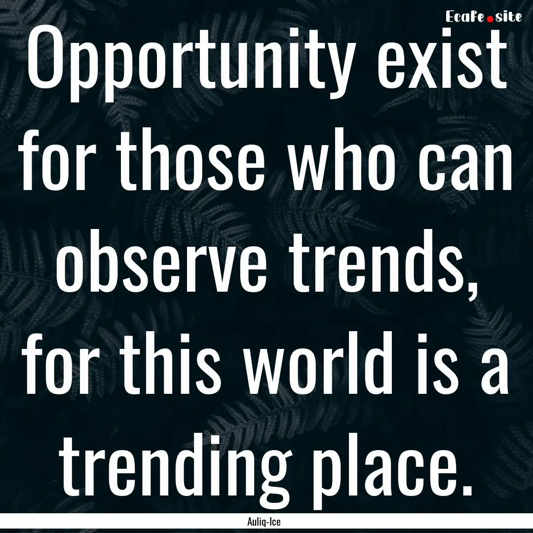 Opportunity exist for those who can observe.... : Quote by Auliq-Ice